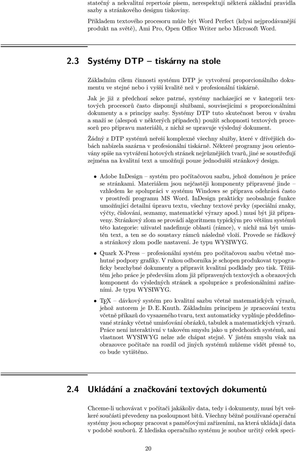 3 Systémy DTP tiskárny na stole Základním cílem činnosti systému DTP je vytvoření proporcionálního dokumentu ve stejné nebo i vyšší kvalitě než v profesionální tiskárně.