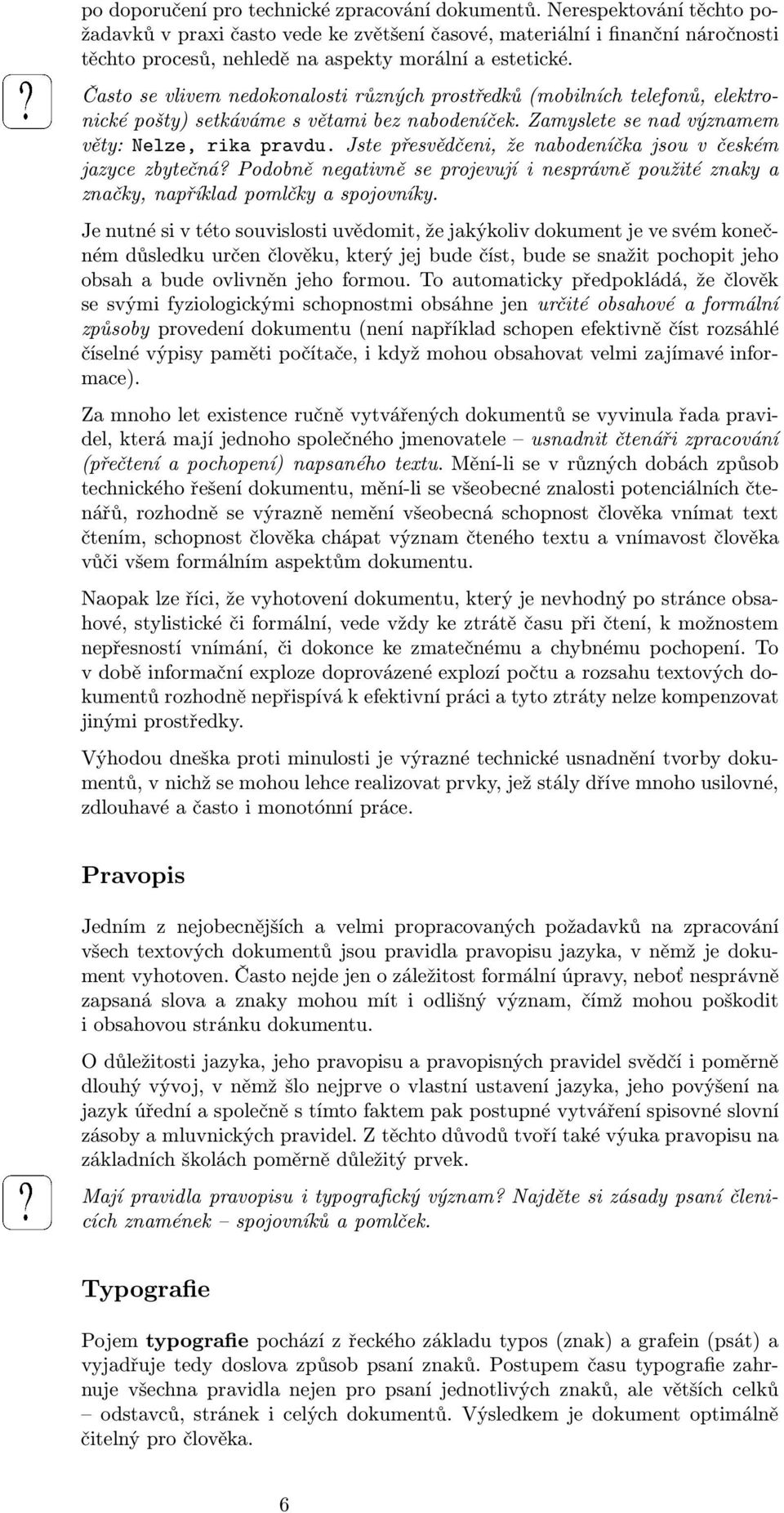 Často se vlivem nedokonalosti různých prostředků (mobilních telefonů, elektronické pošty) setkáváme s větami bez nabodeníček. Zamyslete se nad významem věty: Nelze, rika pravdu.