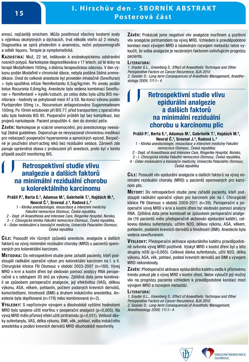 Narkolepsie diagnostikována v 17 letech, od té doby na terapii Modafinilem 100mg, s dobrou terapeutickou odezvou. V den výkonu podán Modafinil v chronické dávce, nebyla podána žádná premedikace.