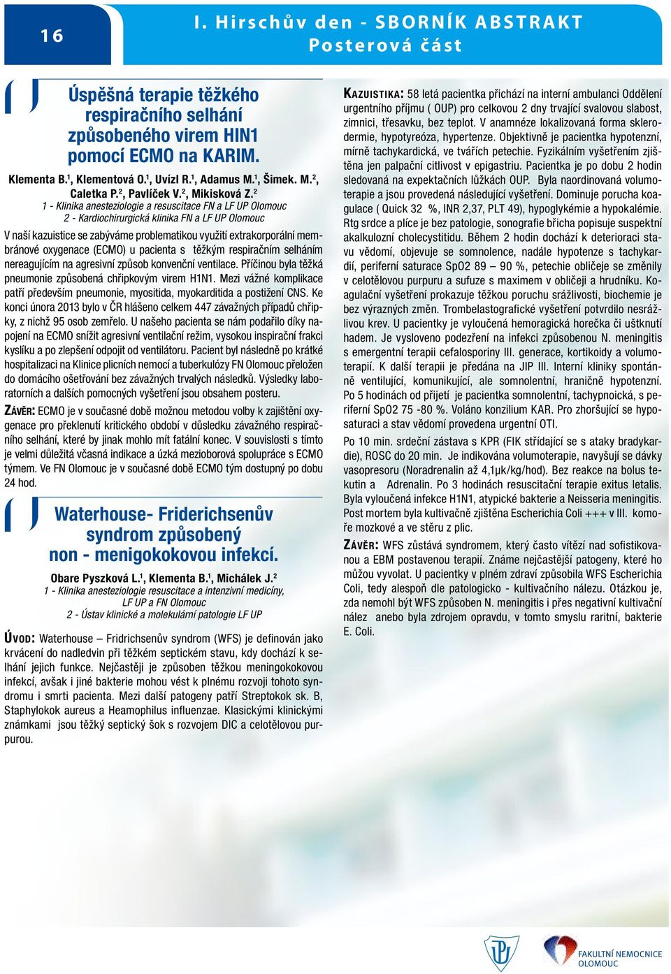 2 1 - Klinika anesteziologie a resuscitace FN a LF UP Olomouc 2 - Kardiochirurgická klinika FN a LF UP Olomouc V naší kazuistice se zabýváme problematikou využití extrakorporální membránové oxygenace