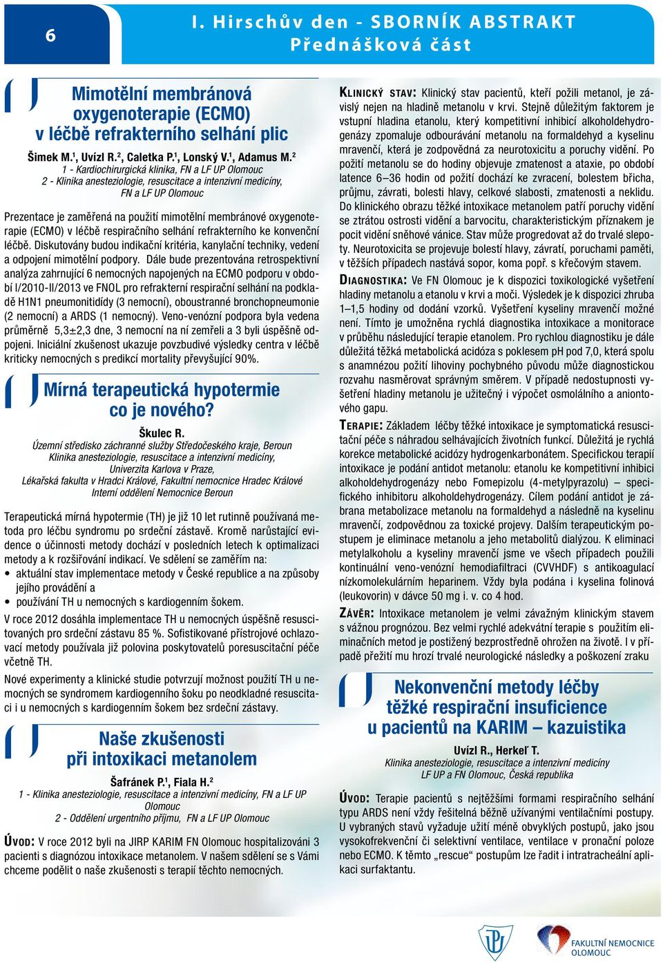 oxygenoterapie (ECMO) v léčbě respiračního selhání refrakterního ke konvenční léčbě. Diskutovány budou indikační kritéria, kanylační techniky, vedení a odpojení mimotělní podpory.