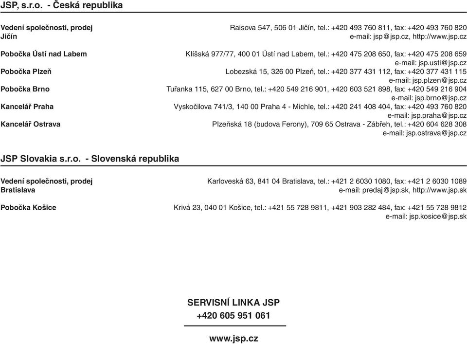 cz Pobočka Plzeň Lobezská 15, 326 00 Plzeň, tel.: +420 377 431 112, fax: +420 377 431 115 e-mail: jsp.plzen@jsp.cz Pobočka Brno Tuřanka 115, 627 00 Brno, tel.