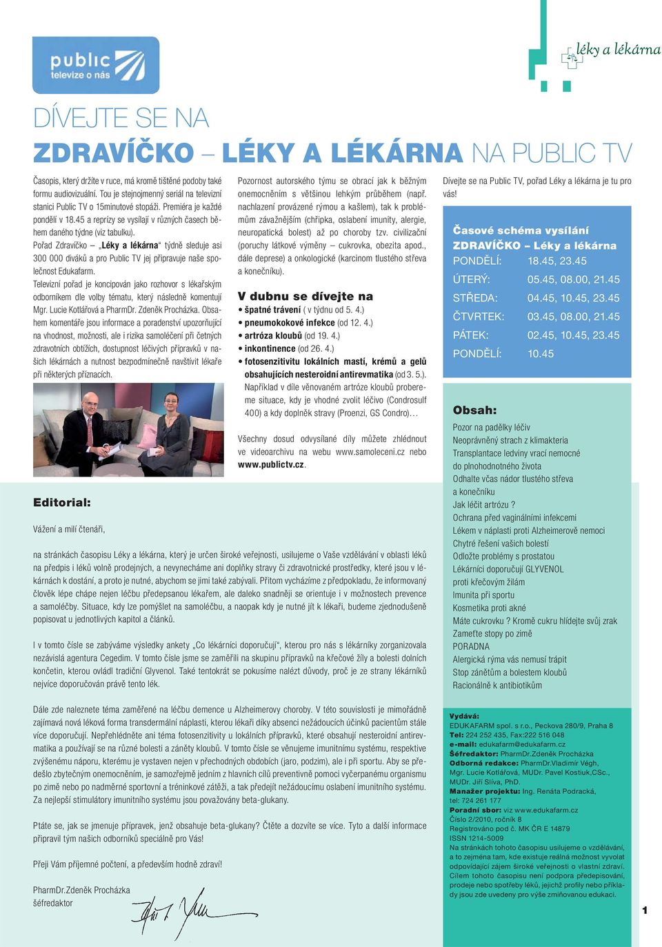 Pořad Zdravíčko Léky a lékárna týdně sleduje asi 300 000 diváků a pro Public TV jej připravuje naše společnost Edukafarm.