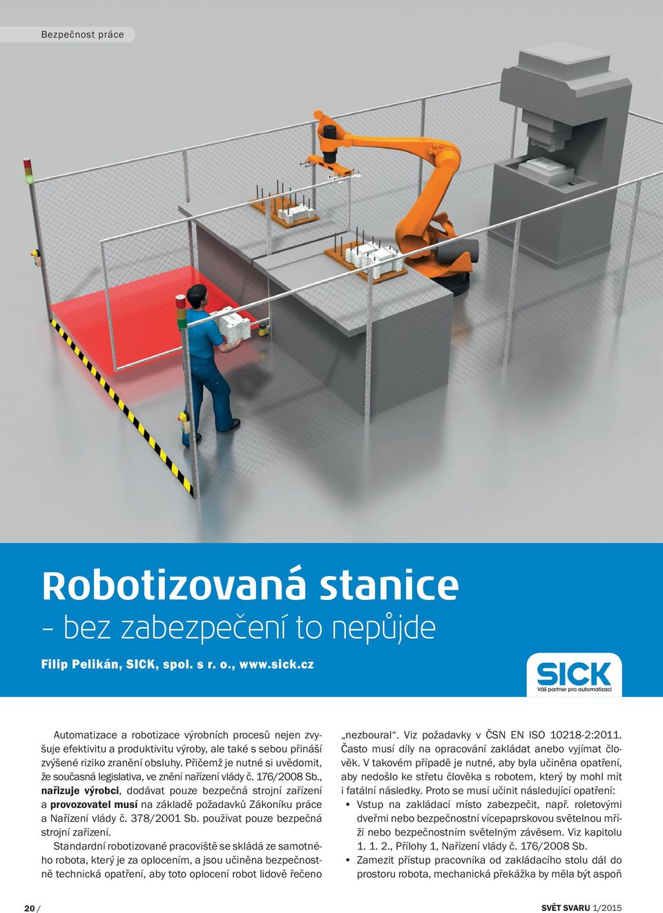 Přičemž je nutné si uvědomit, že současná legislativa, ve znění nařízení vlády č. 176/2008 Sb.