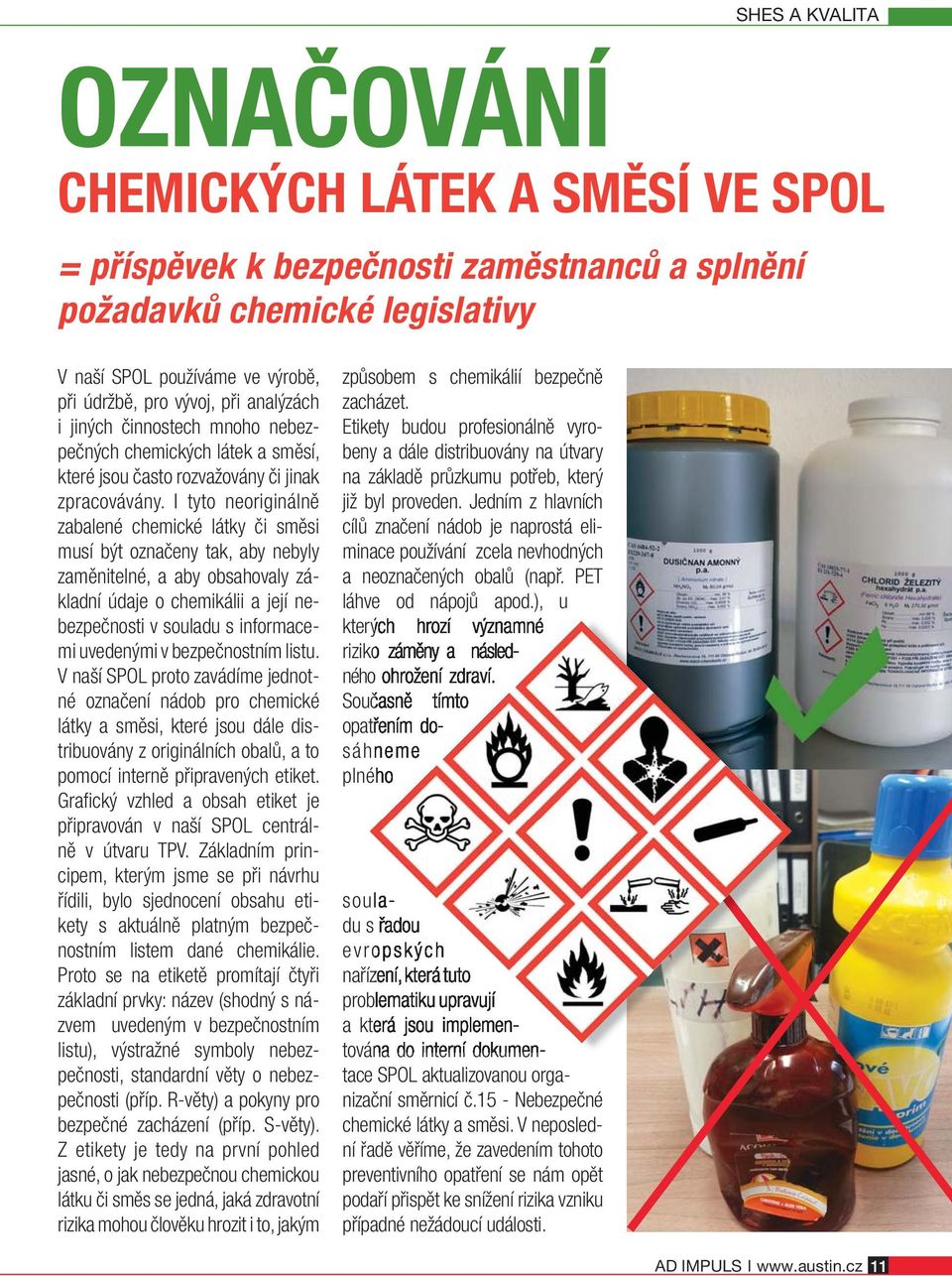 I tyto neoriginálně zabalené chemické látky či směsi musí být označeny tak, aby nebyly zaměnitelné, a aby obsahovaly základní údaje o chemikálii a její nebezpečnosti v souladu s informacemi uvedenými