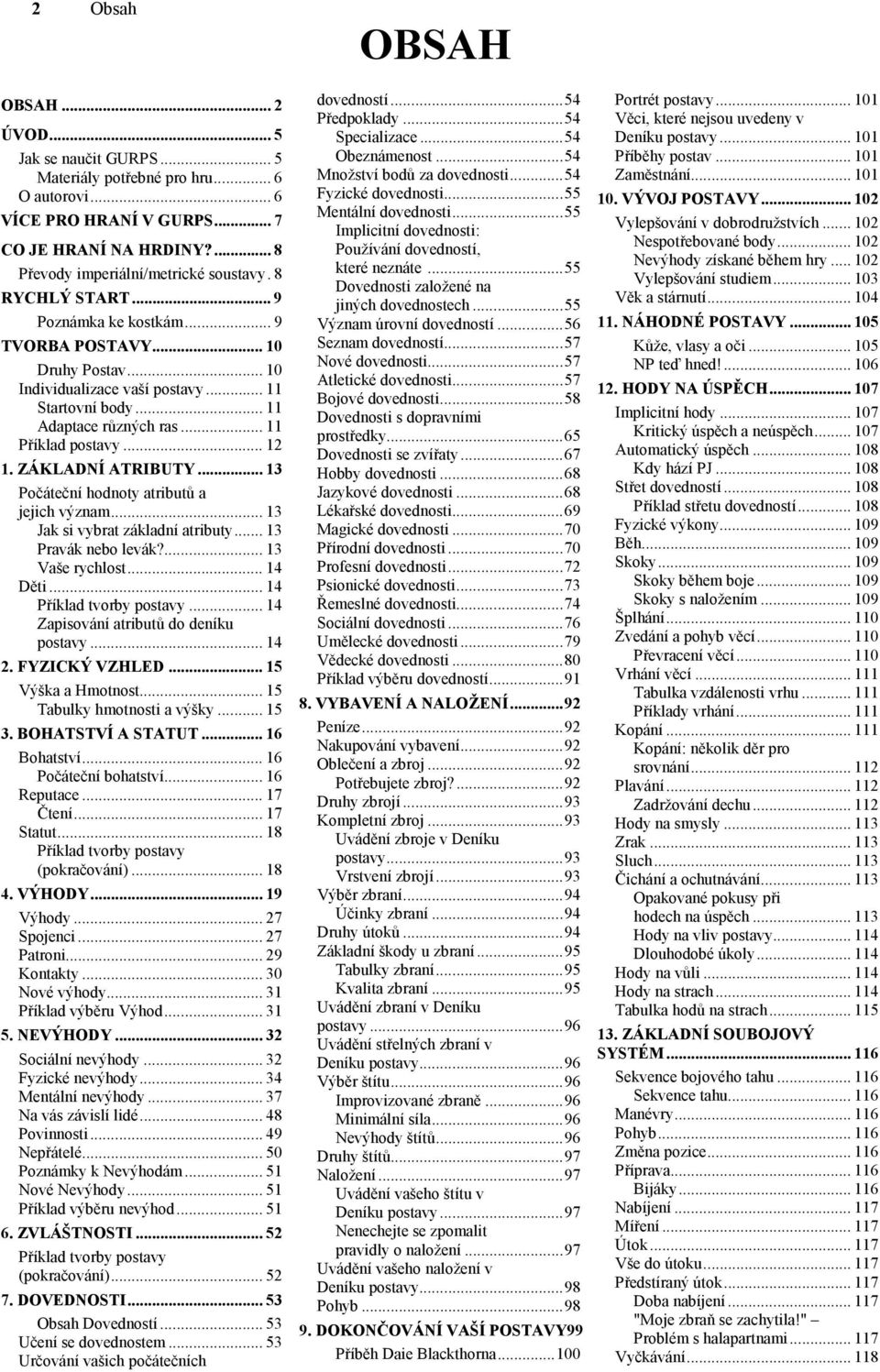 ZÁKLADNÍ ATRIBUTY... 13 Počáteční hodnoty atributů a jejich význam... 13 Jak si vybrat základní atributy... 13 Pravák nebo levák?... 13 Vaše rychlost... 14 Děti... 14 Příklad tvorby postavy.