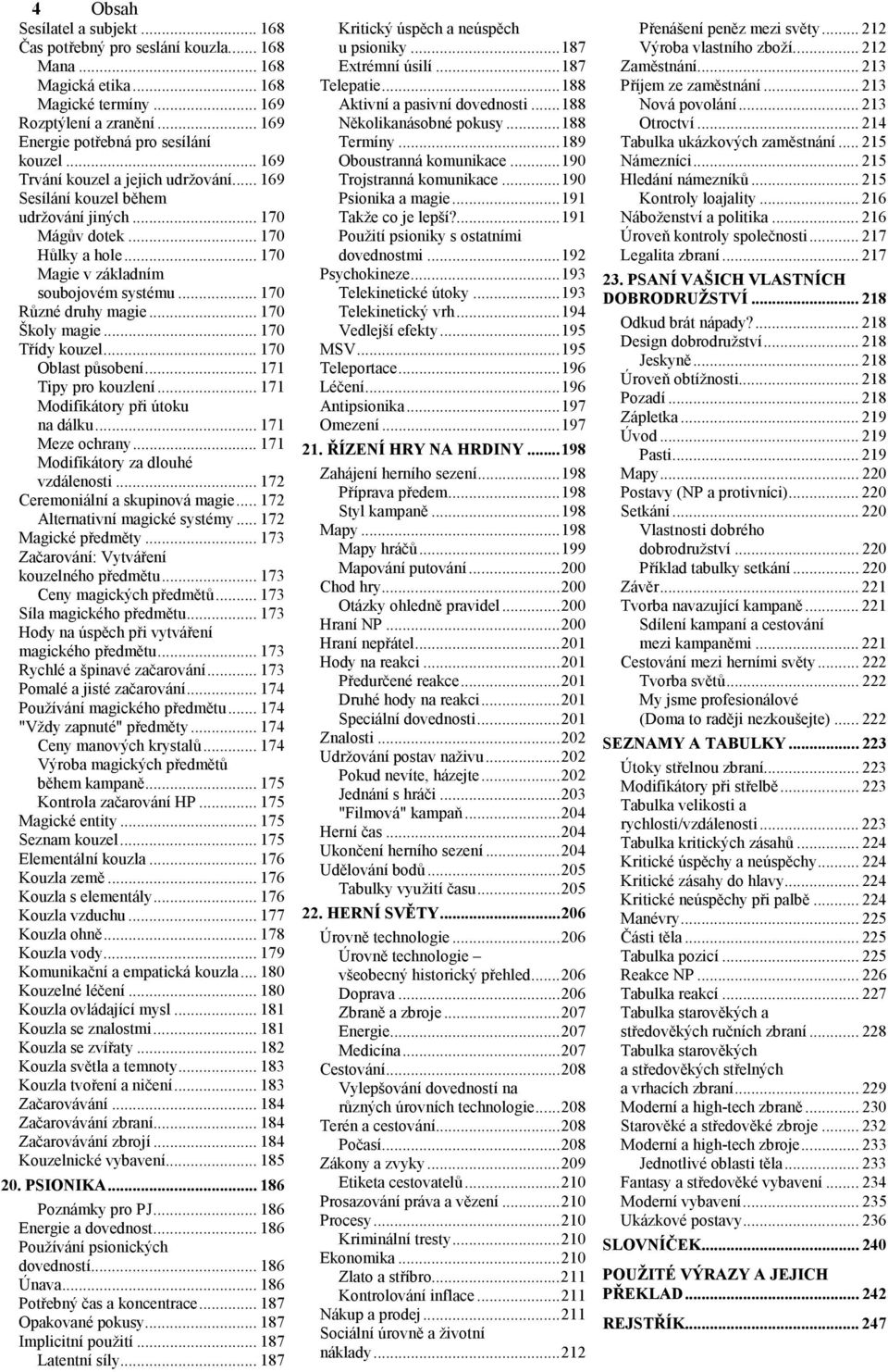 .. 170 Školy magie... 170 Třídy kouzel... 170 Oblast působení... 171 Tipy pro kouzlení... 171 Modifikátory při útoku na dálku... 171 Meze ochrany... 171 Modifikátory za dlouhé vzdálenosti.