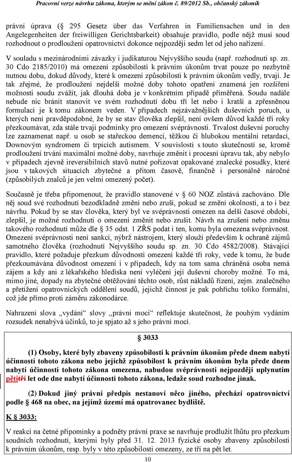 30 Cdo 2185/2010) má omezení způsobilosti k právním úkonům trvat pouze po nezbytně nutnou dobu, dokud důvody, které k omezení způsobilosti k právním úkonům vedly, trvají.