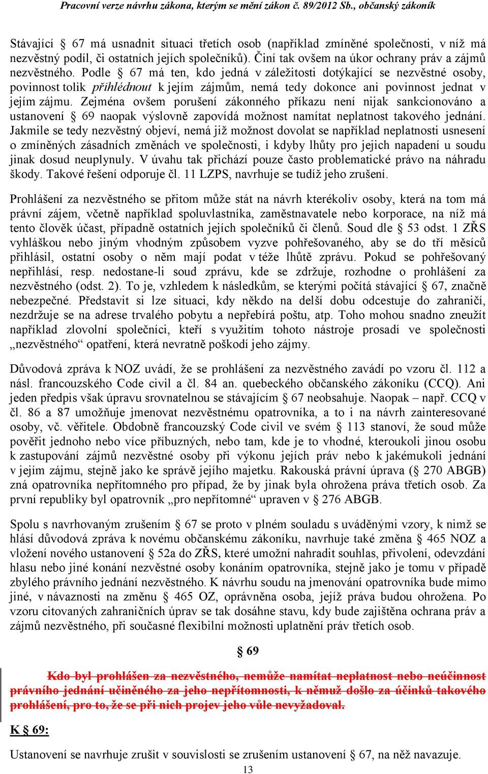 Zejména ovšem porušení zákonného příkazu není nijak sankcionováno a ustanovení 69 naopak výslovně zapovídá možnost namítat neplatnost takového jednání.