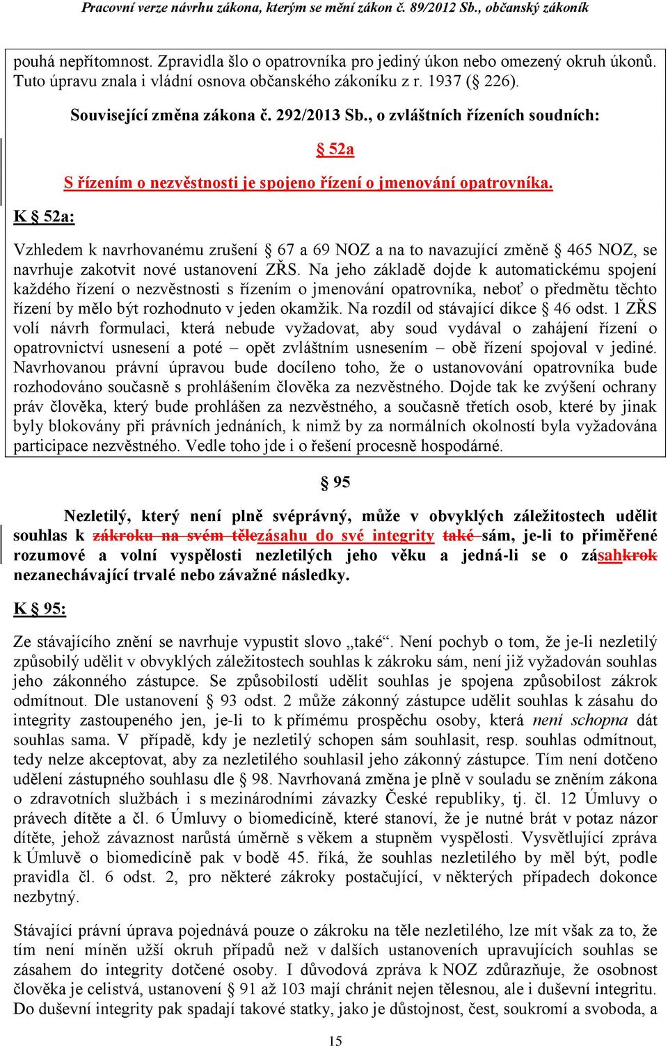 Vzhledem k navrhovanému zrušení 67 a 69 NOZ a na to navazující změně 465 NOZ, se navrhuje zakotvit nové ustanovení ZŘS.