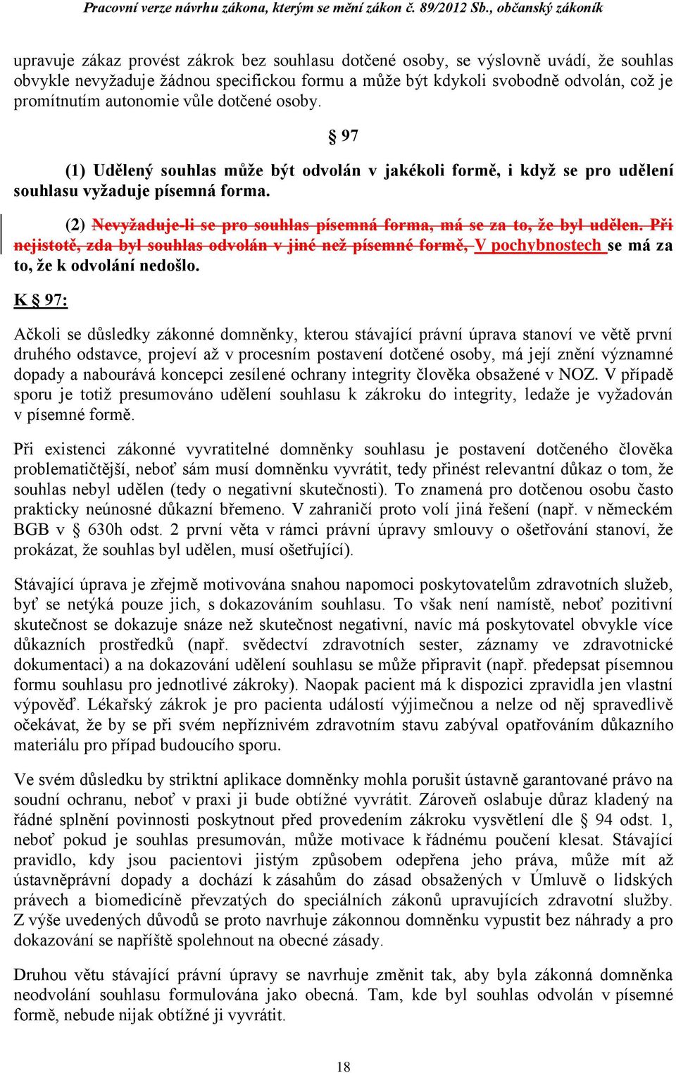 (2) Nevyžaduje-li se pro souhlas písemná forma, má se za to, že byl udělen. Při nejistotě, zda byl souhlas odvolán v jiné než písemné formě, V pochybnostech se má za to, že k odvolání nedošlo.