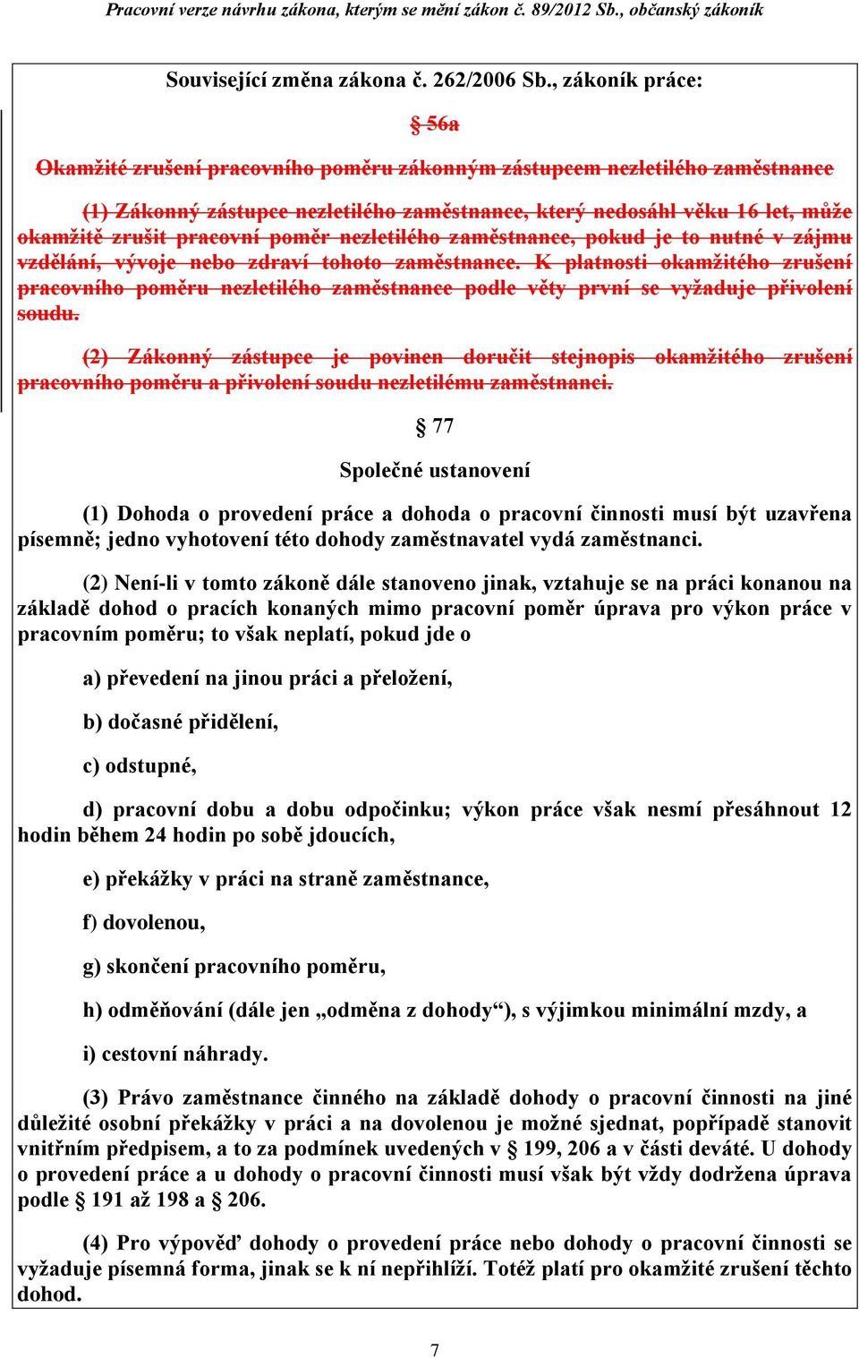 pracovní poměr nezletilého zaměstnance, pokud je to nutné v zájmu vzdělání, vývoje nebo zdraví tohoto zaměstnance.