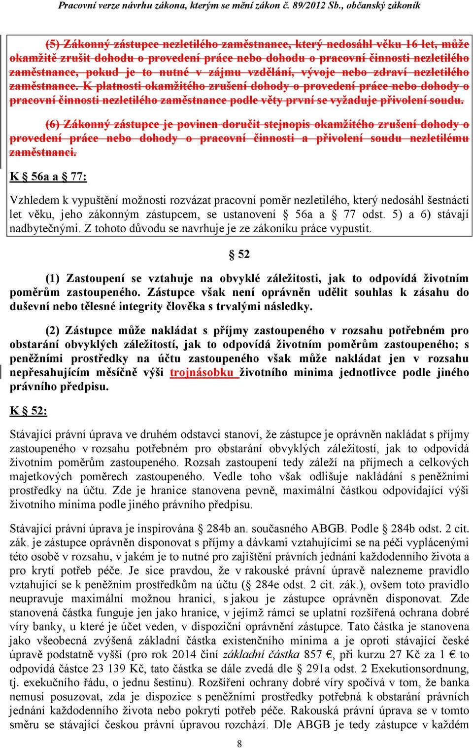 K platnosti okamžitého zrušení dohody o provedení práce nebo dohody o pracovní činnosti nezletilého zaměstnance podle věty první se vyžaduje přivolení soudu.