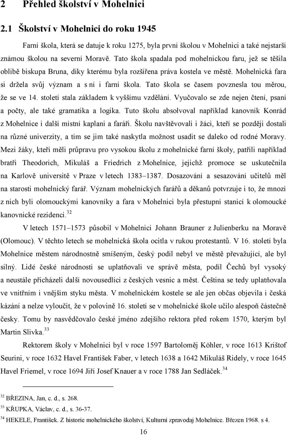 Tato škola se časem povznesla tou měrou, že se ve 14. století stala základem k vyššímu vzdělání. Vyučovalo se zde nejen čtení, psaní a počty, ale také gramatika a logika.