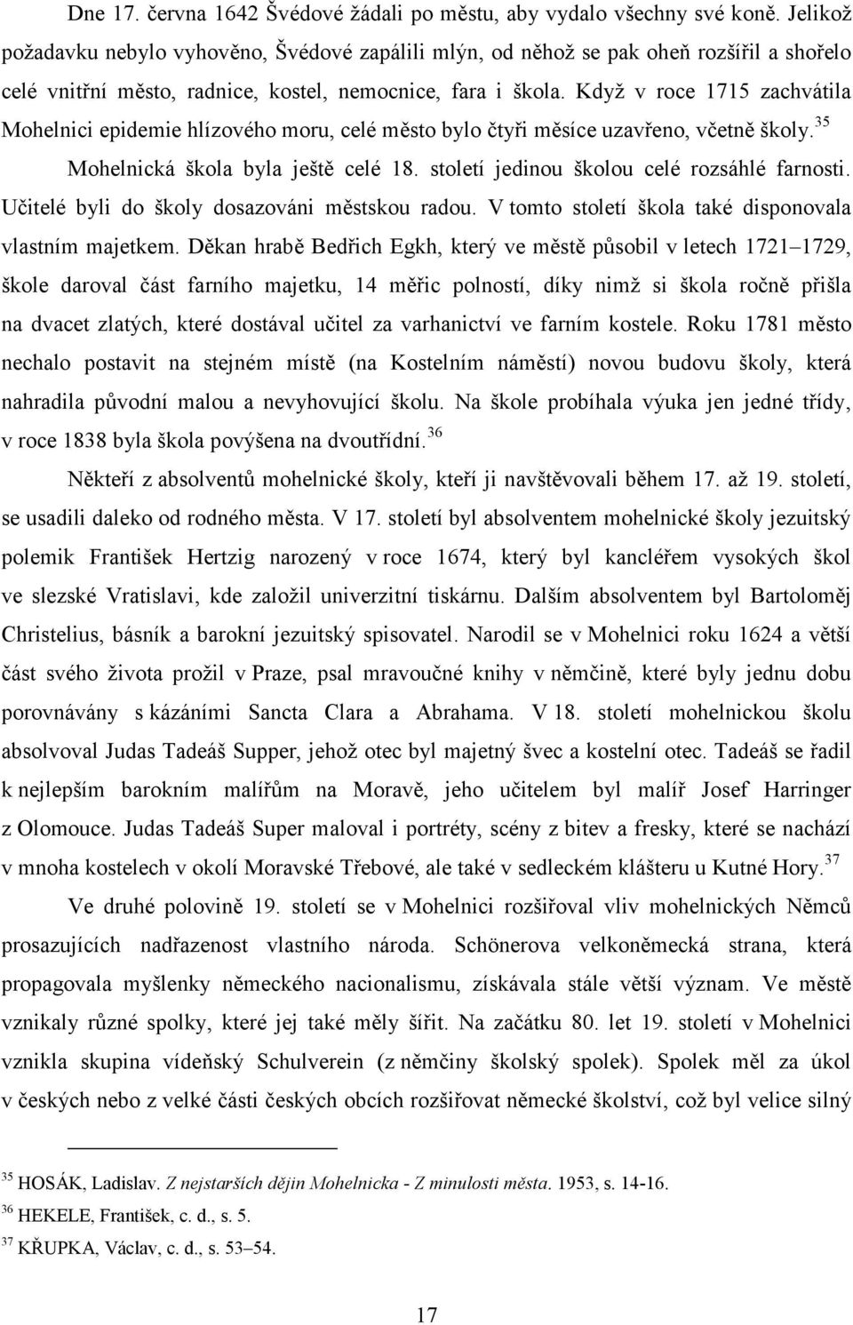 Když v roce 1715 zachvátila Mohelnici epidemie hlízového moru, celé město bylo čtyři měsíce uzavřeno, včetně školy. 35 Mohelnická škola byla ještě celé 18.