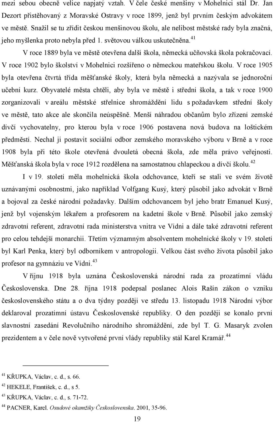 41 V roce 1889 byla ve městě otevřena další škola, německá učňovská škola pokračovací. V roce 1902 bylo školství v Mohelnici rozšířeno o německou mateřskou školu.