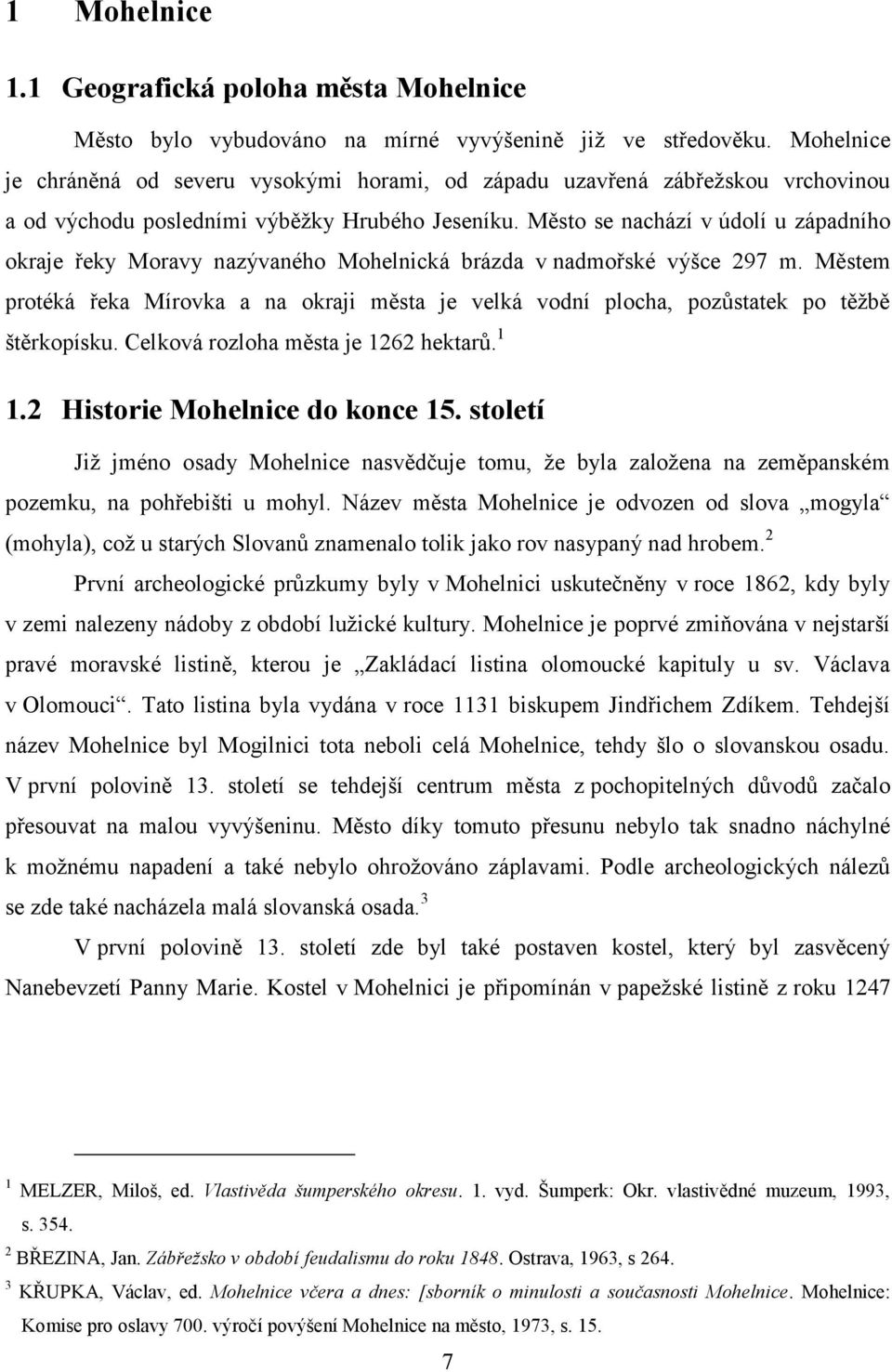 Město se nachází v údolí u západního okraje řeky Moravy nazývaného Mohelnická brázda v nadmořské výšce 297 m.