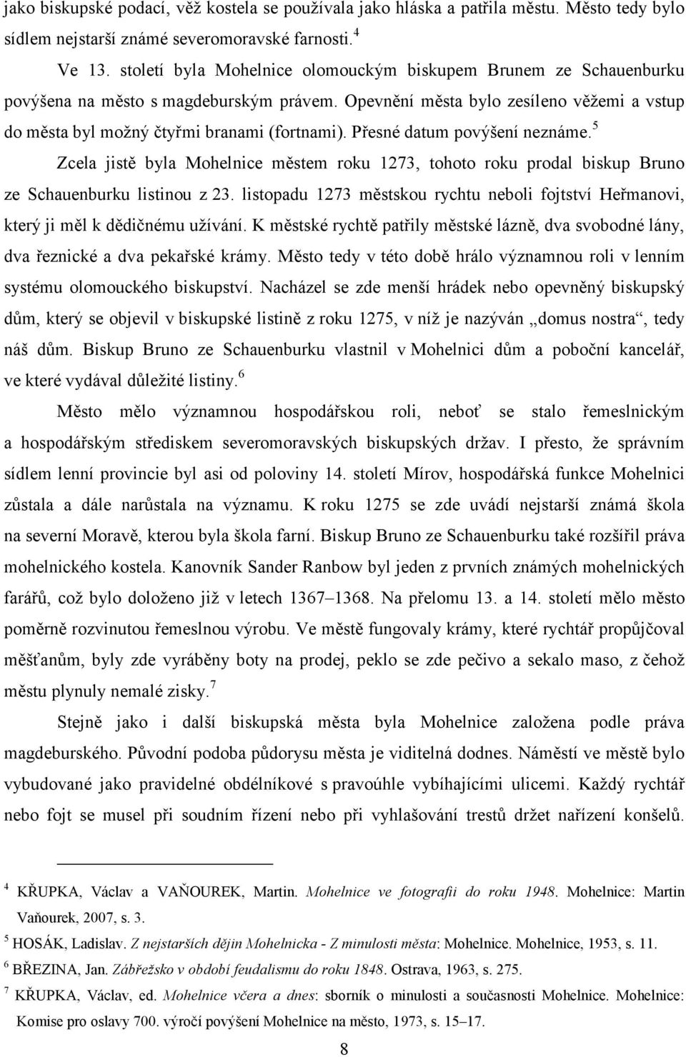 Přesné datum povýšení neznáme. 5 Zcela jistě byla Mohelnice městem roku 1273, tohoto roku prodal biskup Bruno ze Schauenburku listinou z 23.