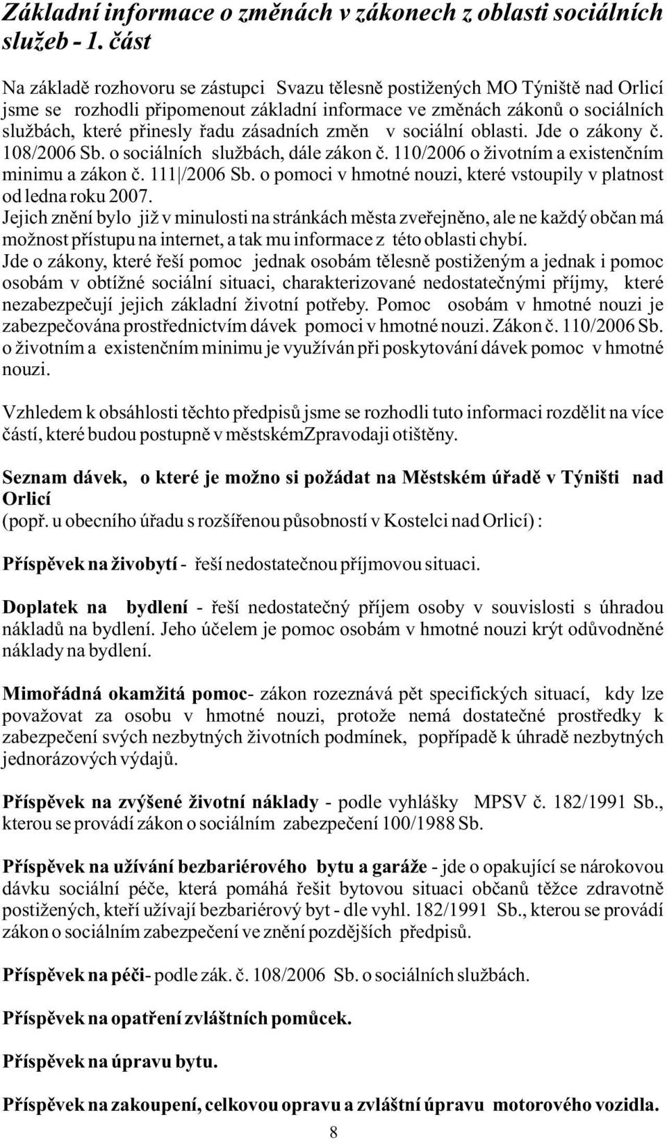 zásadních změn v sociální oblasti. Jde o zákony č. 108/2006 Sb. o sociálních službách, dále zákon č. 110/2006 o životním a existenčním minimu a zákon č. 111 /2006 Sb.