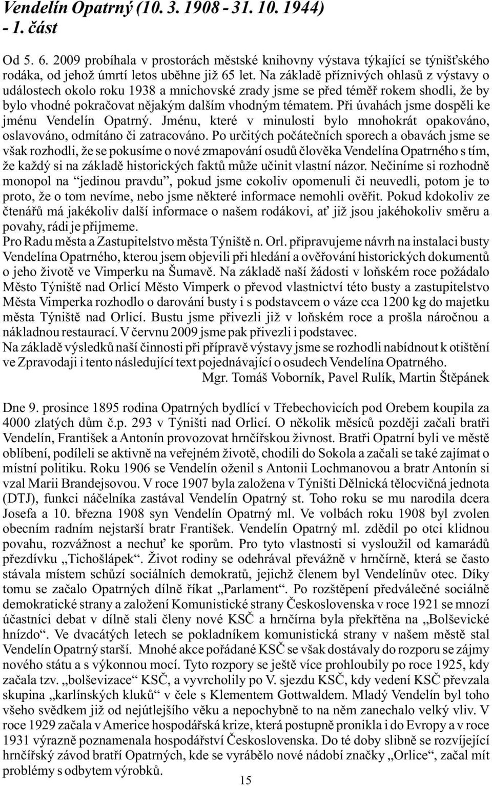 Při úvahách jsme dospěli ke jménu Vendelín Opatrný. Jménu, které v minulosti bylo mnohokrát opakováno, oslavováno, odmítáno či zatracováno.