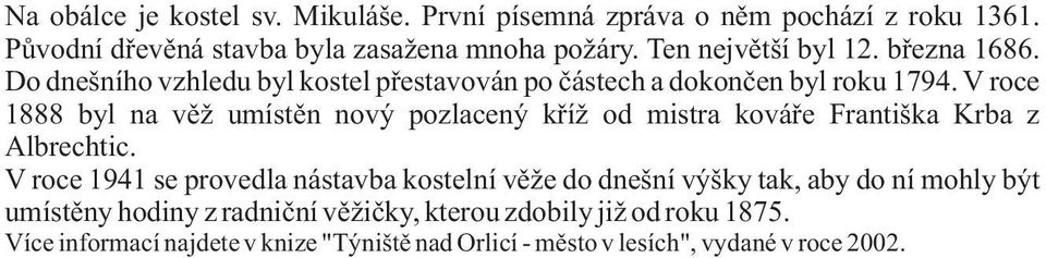 V roce 1888 byl na věž umístěn nový pozlacený kříž od mistra kováře Františka Krba z Albrechtic.