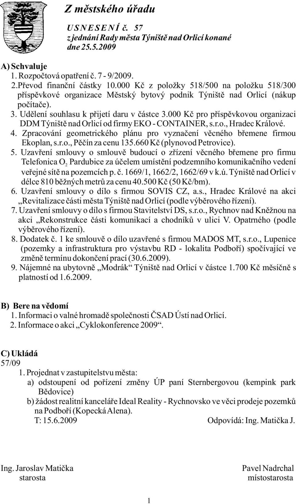 000 Kč pro příspěvkovou organizaci DDM Týniště nad Orlicí od firmy EKO - CONTAINER, s.r.o., Hradec Králové. 4. Zpracování geometrického plánu pro vyznačení věcného břemene firmou Ekoplan, s.r.o., Pěčín za cenu 135.