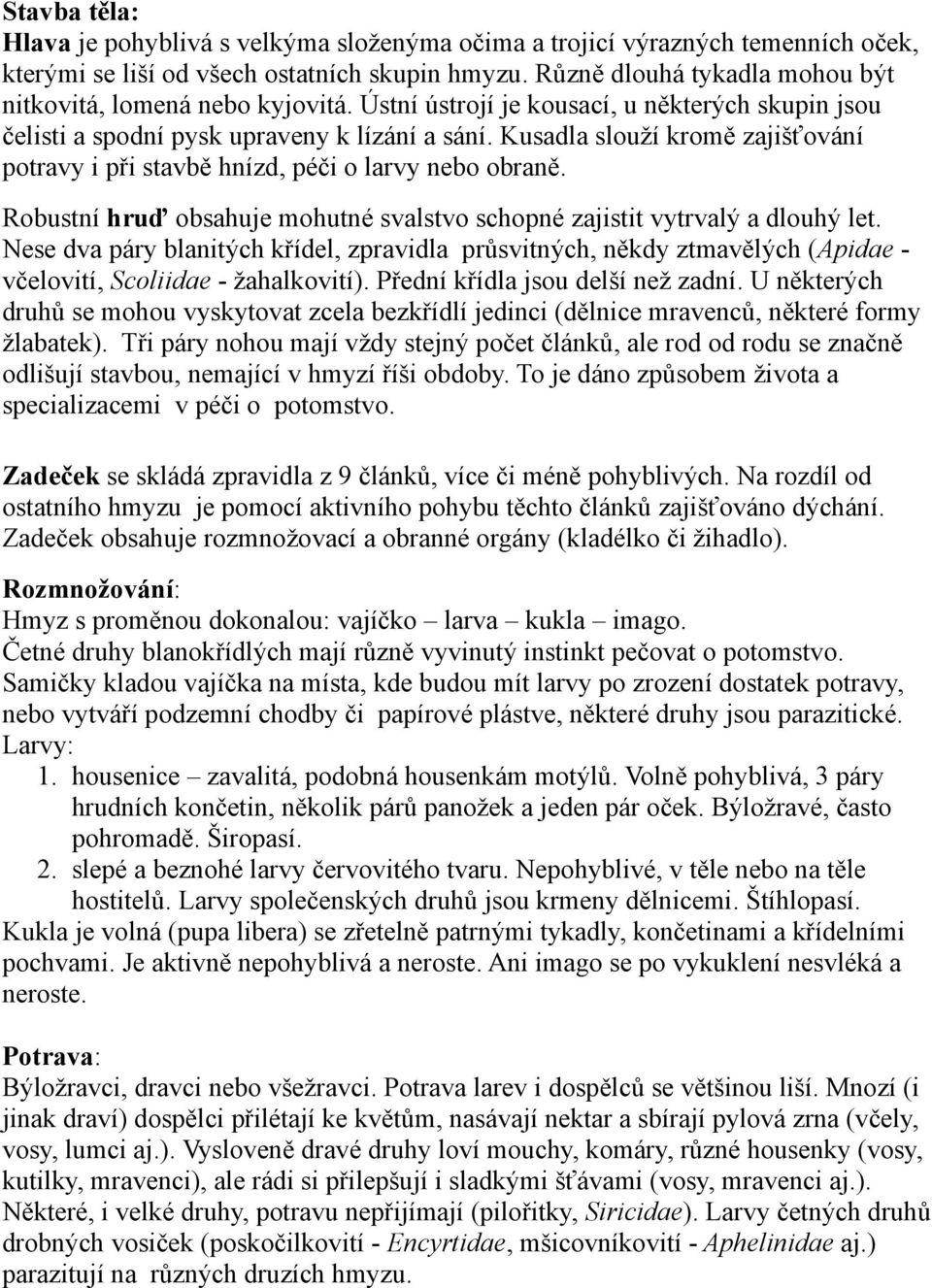 Kusadla slouží kromě zajišťování potravy i při stavbě hnízd, péči o larvy nebo obraně. Robustní hruď obsahuje mohutné svalstvo schopné zajistit vytrvalý a dlouhý let.