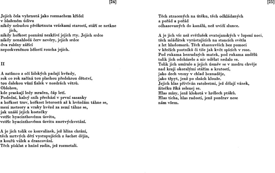 II A zatímco z očí lidských padají hvězdy, rok co rok začíná tou plachou předehrou dětství, tou dalekou vůní fialek v nozdrách větrů. Oblohou, kde praskají ledy mračen, čáp letí.
