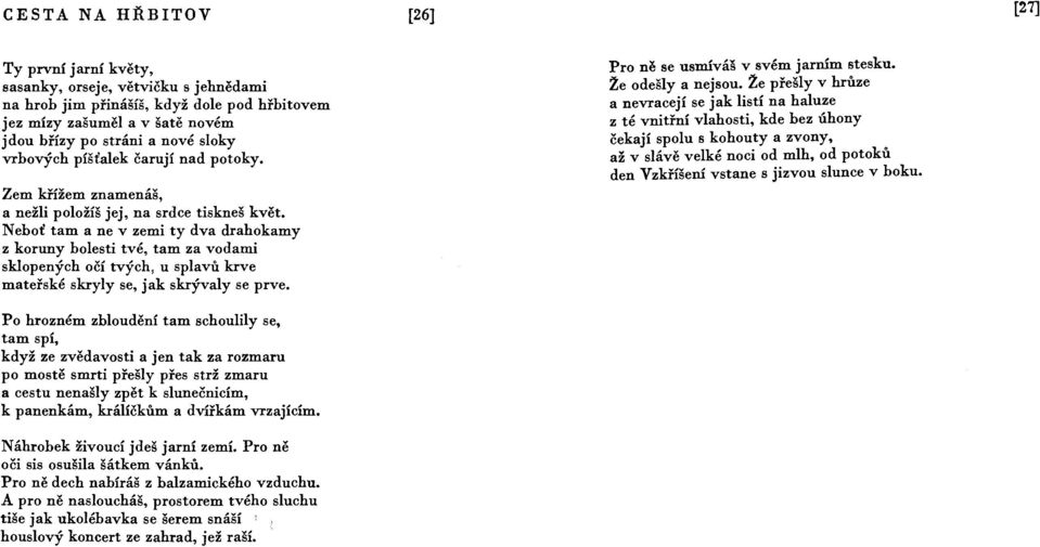 Neboť tam a ne v zemi ty dva drahokamy z koruny bolesti tvé, tam za vodami sklopených očí tvých,, u splavů krve mateřské skryly se, jak skrývaly se prve. Pro ně se usmíváš v svém jarním stesku.