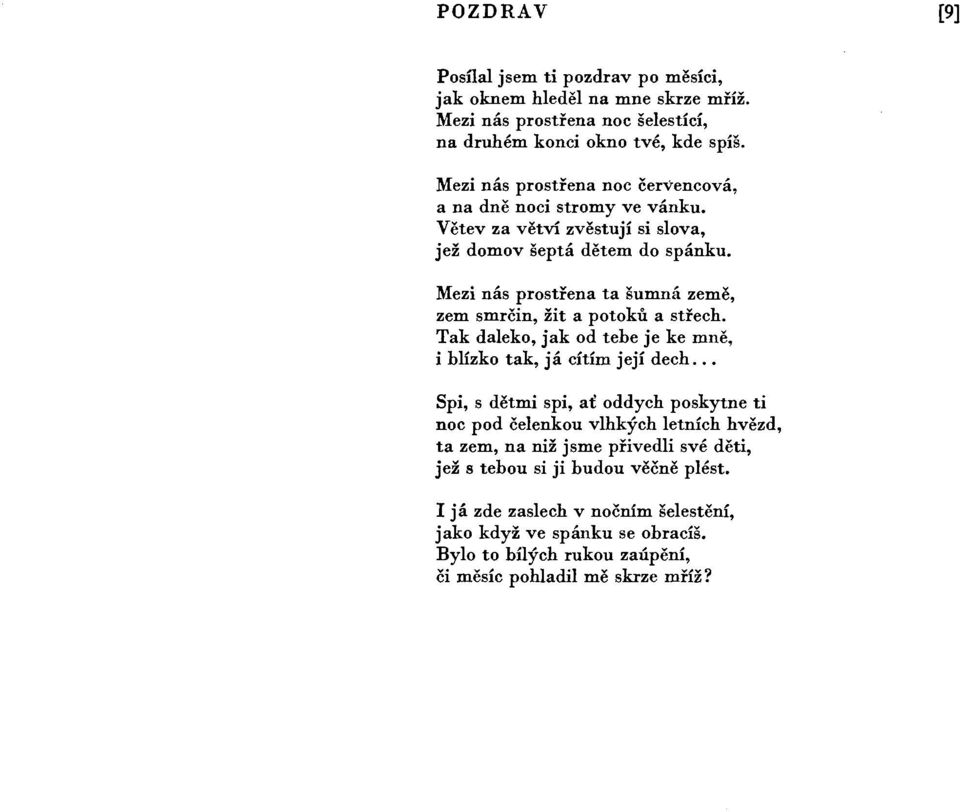 Mezi nás prostřena ta šumná země, zem smrcin, žit a potoků a střech. Tak daleko, jak od tebe je ke mně, i blízko tak, já cítím její dech.