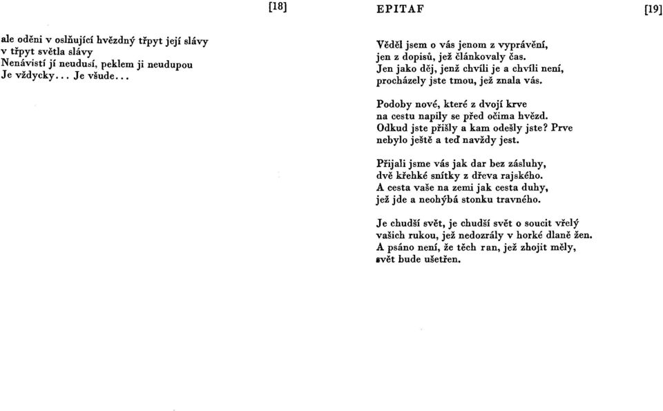 Podoby nové, které z dvojí krve na cestu napily se před očima hvězd. Odkud jste přišly a kam odešly jste? Prve nebylo ještě a teď navždy jest.