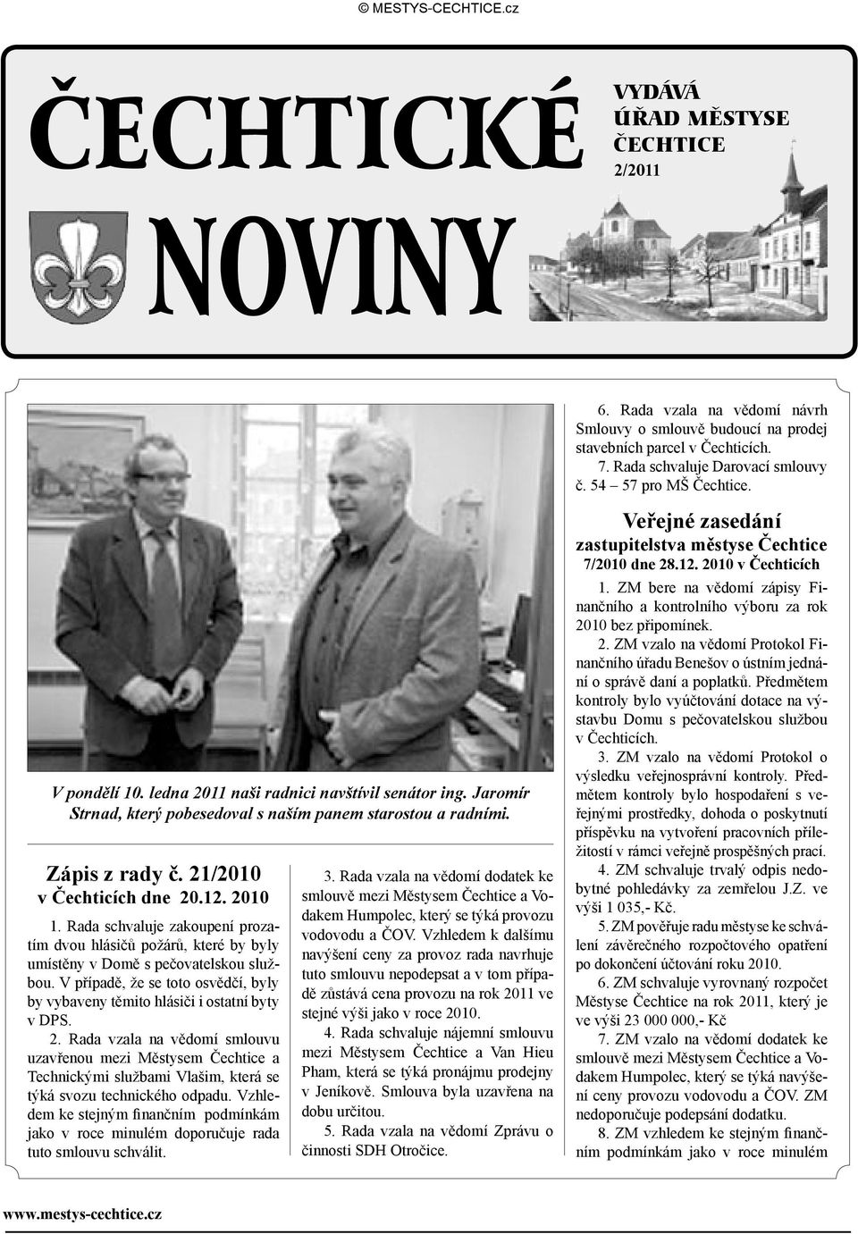 21/2010 v Čechticích dne 20.12. 2010 1. Rada schvaluje zakoupení prozatím dvou hlásičů požárů, které by byly umístěny v Domě s pečovatelskou službou.