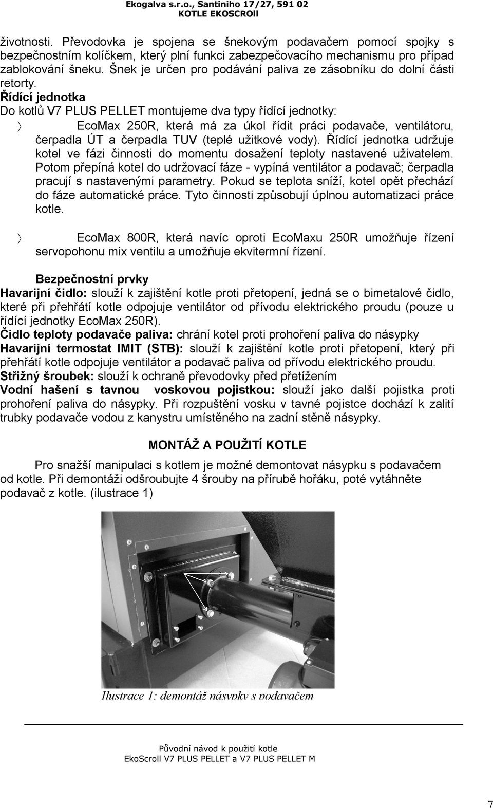 Řídící jednotka Do kotlů V7 PLUS PELLET montujeme dva typy řídící jednotky: EcoMax 250R, která má za úkol řídit práci podavače, ventilátoru, čerpadla ÚT a čerpadla TUV (teplé užitkové vody).