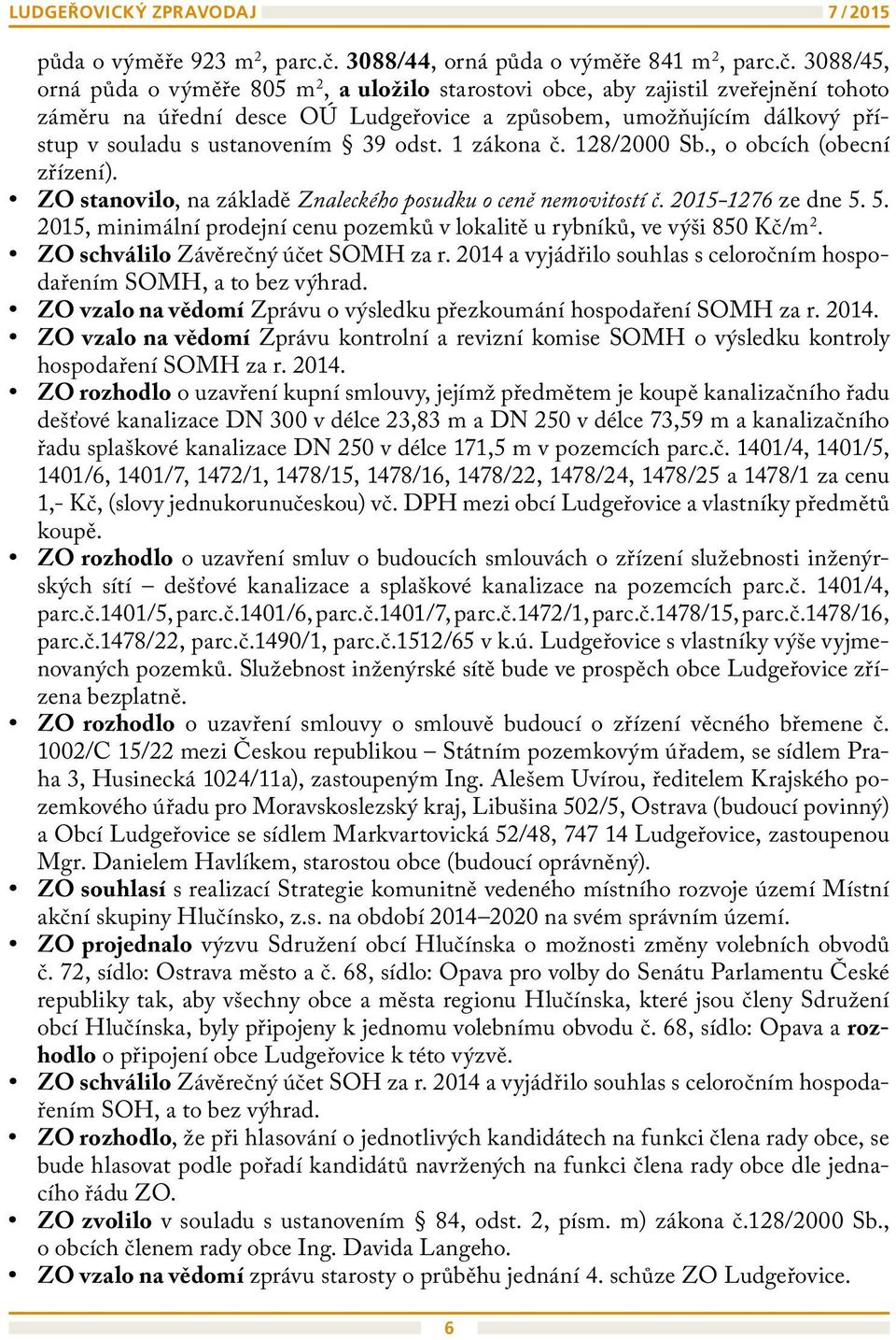 3088/45, orná půda o výměře 805 m 2, a uložilo starostovi obce, aby zajistil zveřejnění tohoto záměru na úřední desce OÚ Ludgeřovice a způsobem, umožňujícím dálkový přístup v souladu s ustanovením 39