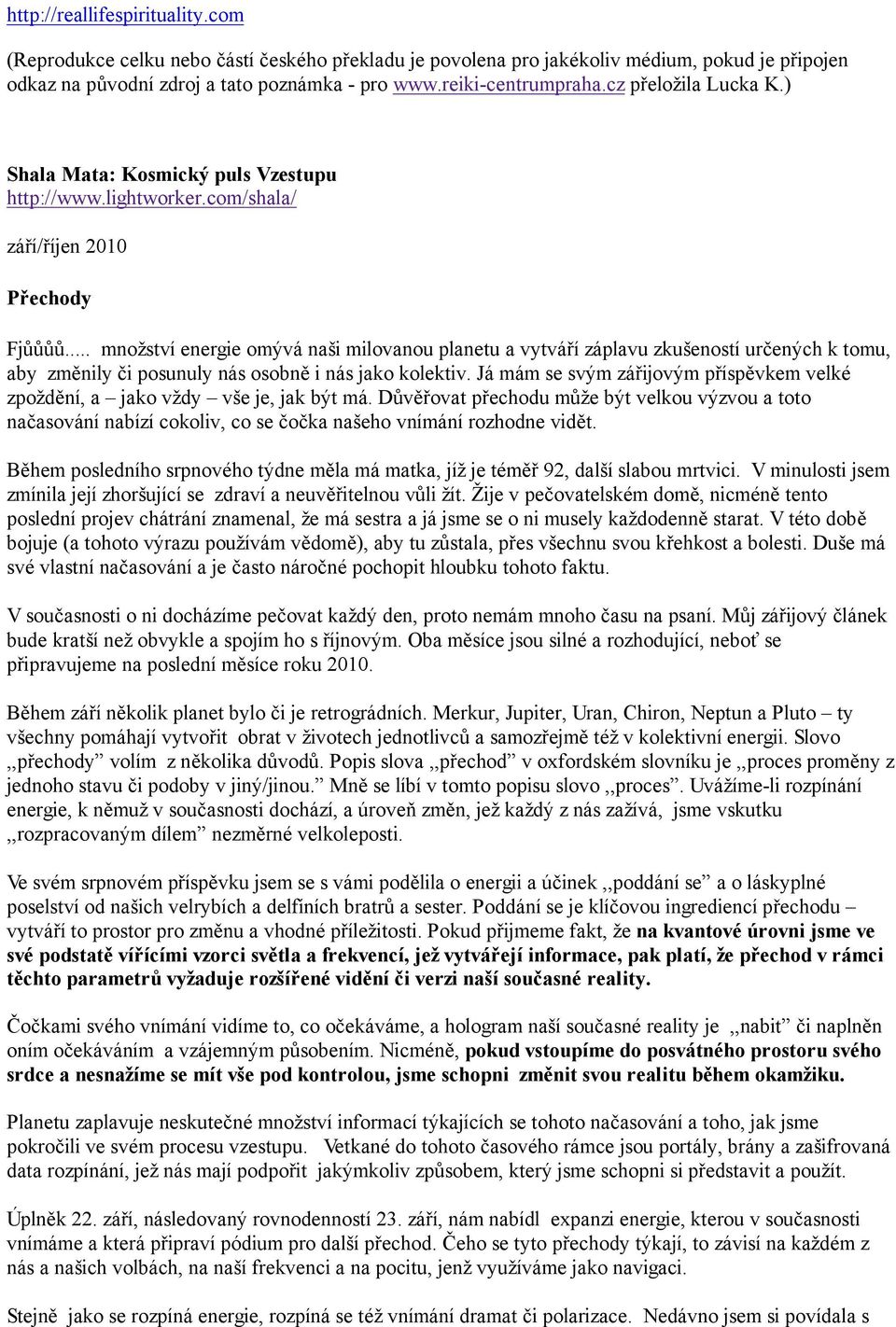 .. množství energie omývá naši milovanou planetu a vytváří záplavu zkušeností určených k tomu, aby změnily či posunuly nás osobně i nás jako kolektiv.