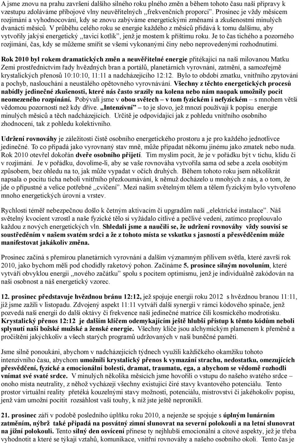 V průběhu celého roku se energie každého z měsíců přidává k tomu dalšímu, aby vytvořily jakýsi energetický,,tavicí kotlík, jenž je mostem k příštímu roku.