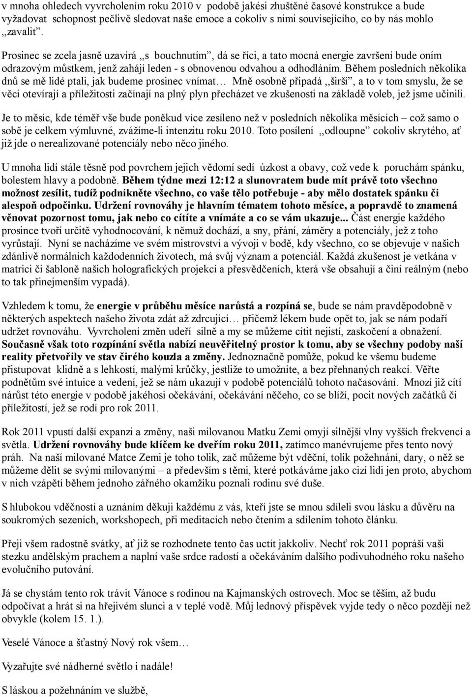 Během posledních několika dnů se mě lidé ptali, jak budeme prosinec vnímat Mně osobně připadá,,širší, a to v tom smyslu, že se věci otevírají a příležitosti začínají na plný plyn přecházet ve