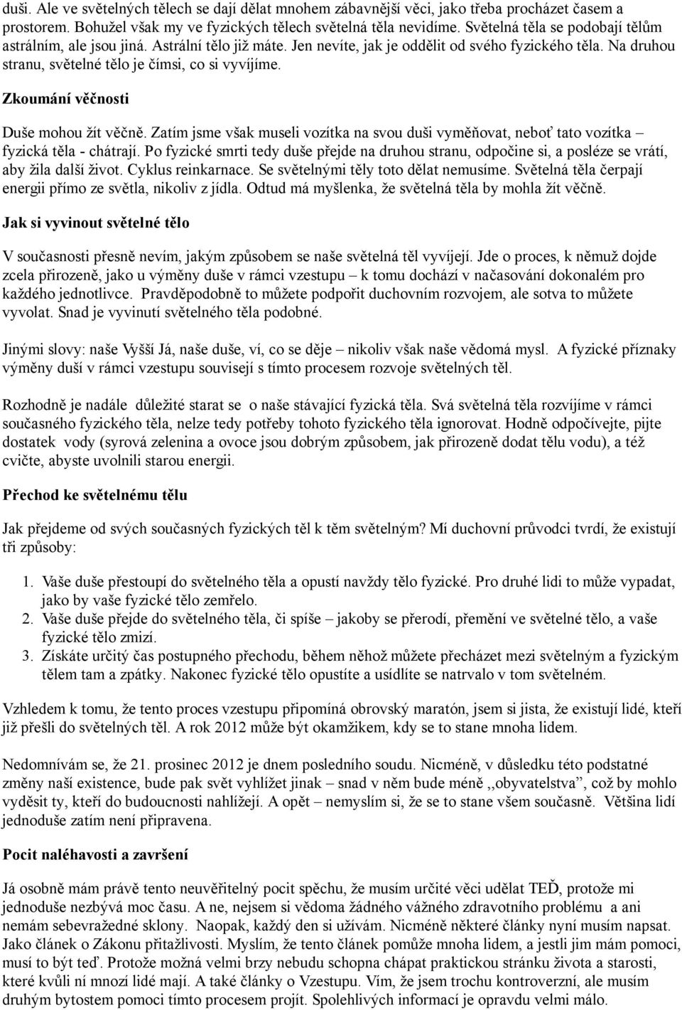 Zkoumání věčnosti Duše mohou žít věčně. Zatím jsme však museli vozítka na svou duši vyměňovat, neboť tato vozítka fyzická těla - chátrají.