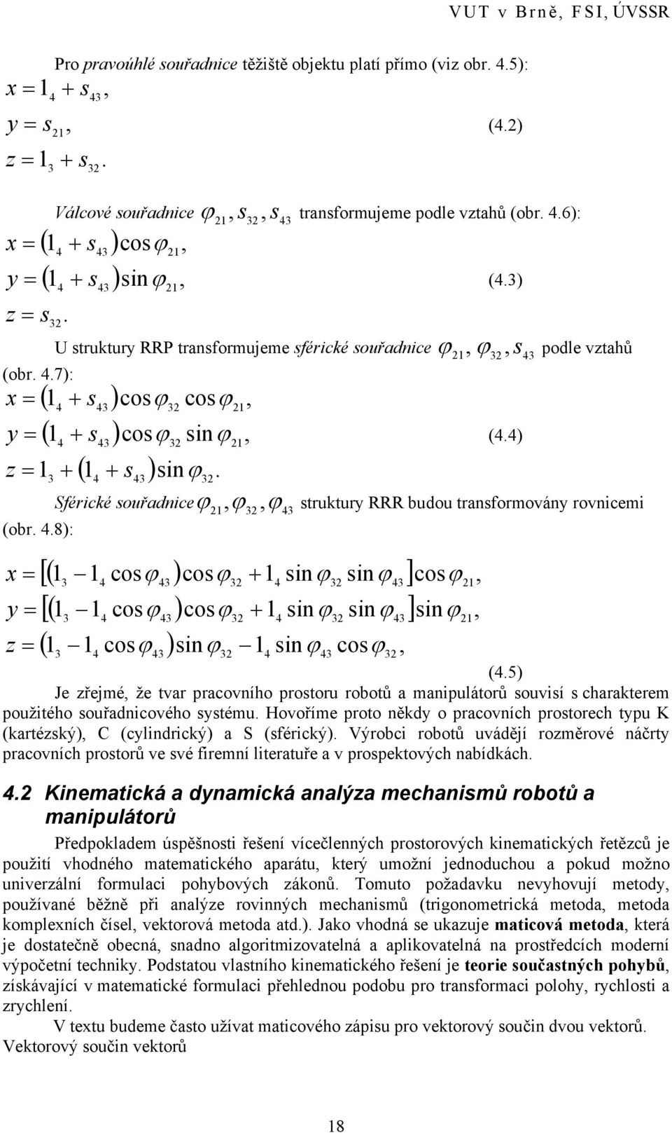 3) ϕ 32, s43 ϕ podle vztahů (4.4) Sférické souřadniceϕ, ϕ, ϕ struktury RRR budou transformovány rovnicemi 21 32 43