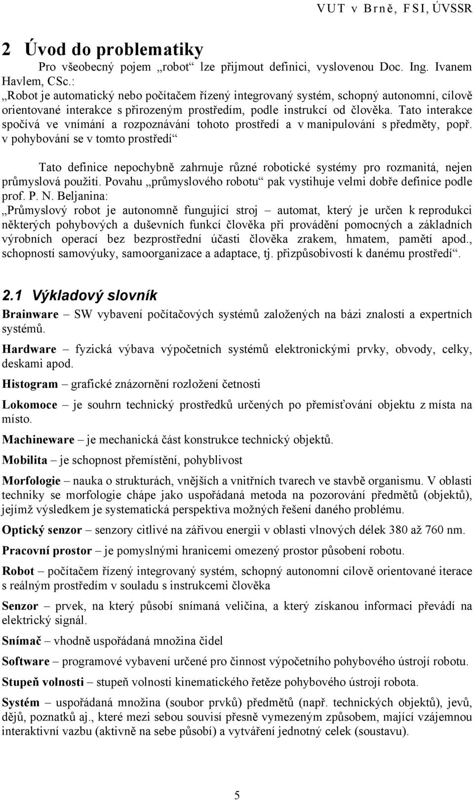 Tato interakce spočívá ve vnímání a rozpoznávání tohoto prostředí a v manipulování s předměty, popř.