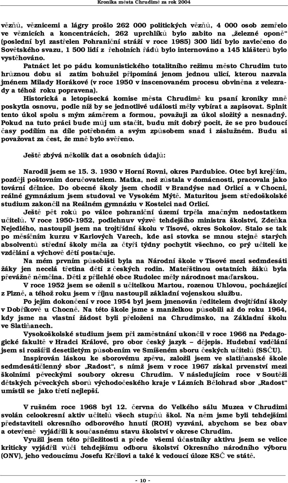 Patnáct let po pádu komunistického totalitního režimu město Chrudim tuto hrůznou dobu si zatím bohužel připomíná jenom jednou ulicí, kterou nazvala jménem Milady Horákové (v roce 1950 v inscenovaném