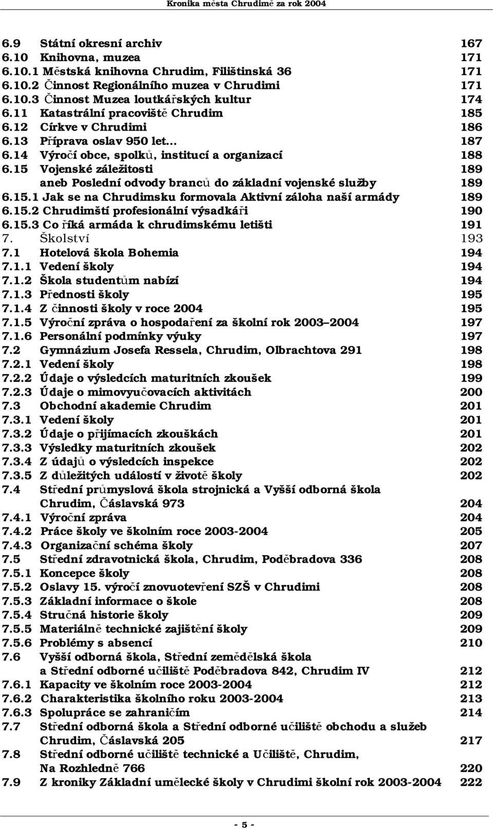 15 Vojenské záležitosti 189 aneb Poslední odvody branců do základní vojenské služby 189 6.15.1 Jak se na Chrudimsku formovala Aktivní záloha naší armády 189 6.15.2 Chrudimští profesionální výsadkáři 190 6.