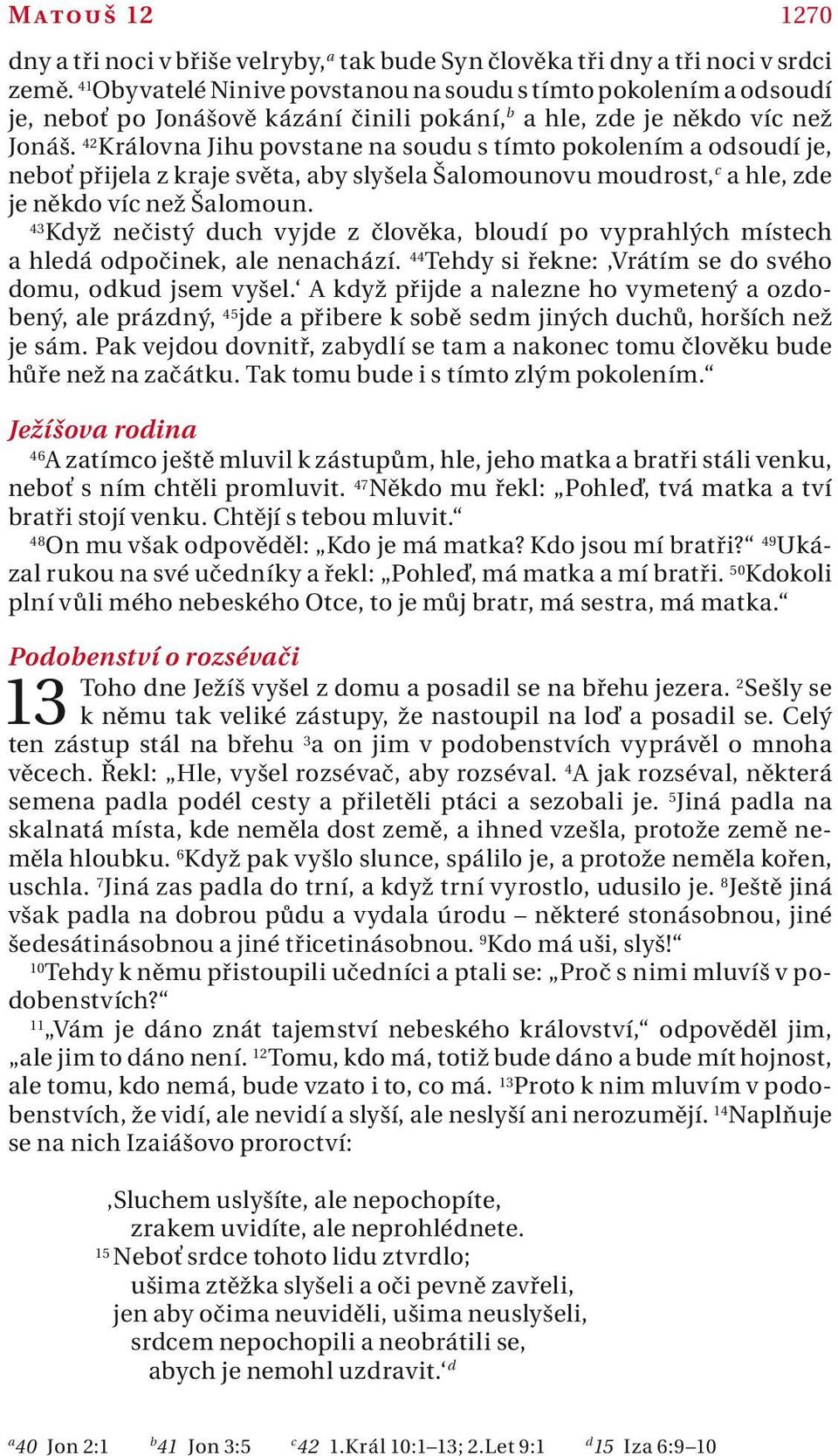 42 Královn Jihu povstne n soudu s tímto pokolením odsoudí je, neboť přijel z krje svět, by slyšel Šlomounovu moudrost, c hle, zde je někdo víc než Šlomoun.