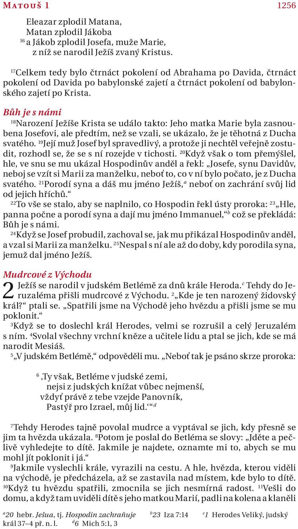 Bůh je s námi 18 Nrození Ježíše Krist se událo tkto: Jeho mtk Mrie byl zsnouben Josefovi, le předtím, než se vzli, se ukázlo, že je těhotná z Duch svtého.