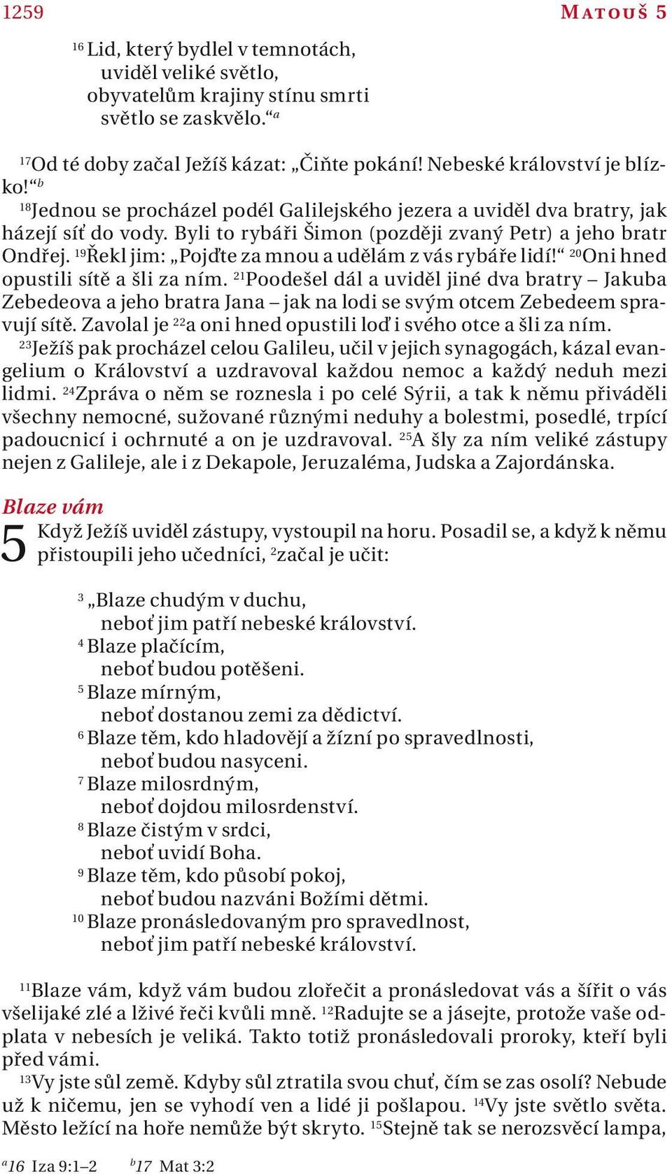 20 Oni hned opustili sítě šli z ním. 21 Poodešel dál uviděl jiné dv brtry Jkub Zebedeov jeho brtr Jn jk n lodi se svým otcem Zebedeem sprvují sítě.