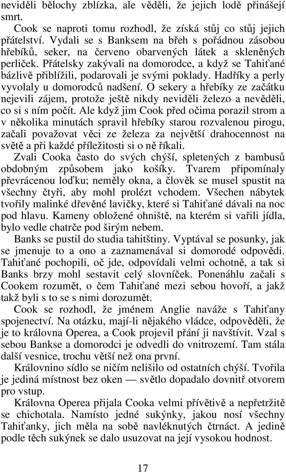 Přátelsky zakývali na domorodce, a když se Tahiťané bázlivě přiblížili, podarovali je svými poklady. Hadříky a perly vyvolaly u domorodců nadšení.