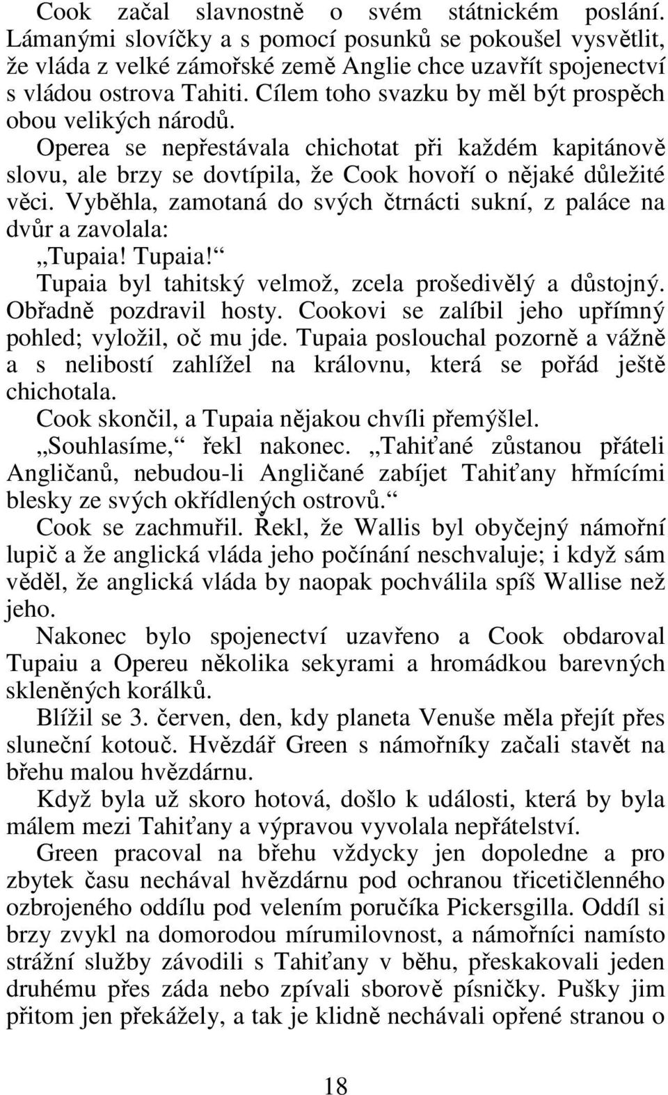 Vyběhla, zamotaná do svých čtrnácti sukní, z paláce na dvůr a zavolala: Tupaia! Tupaia! Tupaia byl tahitský velmož, zcela prošedivělý a důstojný. Obřadně pozdravil hosty.