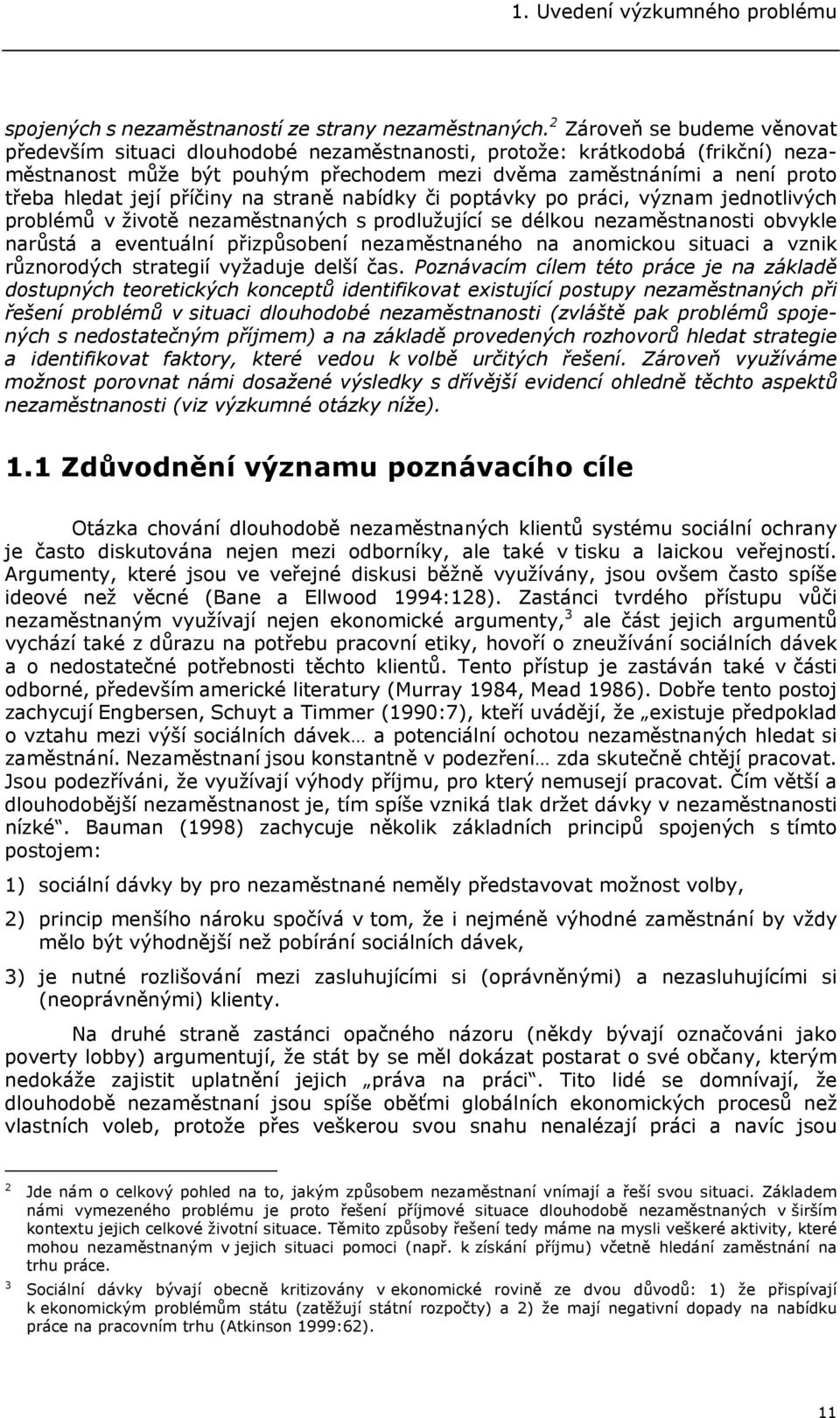 příčiny na straně nabídky či poptávky po práci, význam jednotlivých problémů v životě nezaměstnaných s prodlužující se délkou nezaměstnanosti obvykle narůstá a eventuální přizpůsobení nezaměstnaného