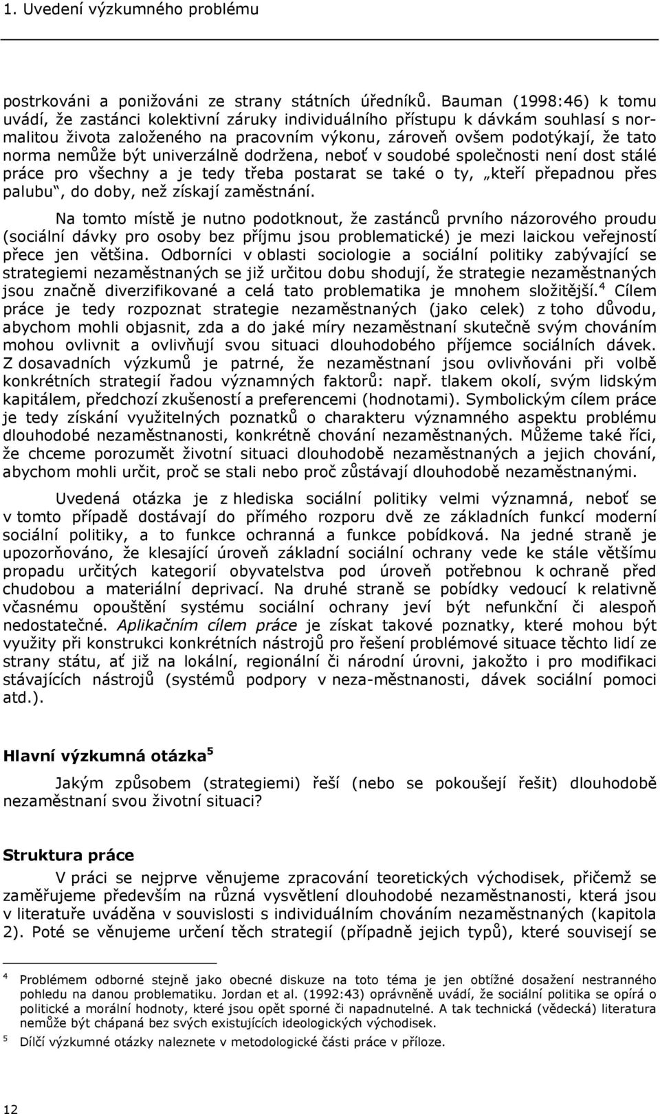 nemůže být univerzálně dodržena, neboť v soudobé společnosti není dost stálé práce pro všechny a je tedy třeba postarat se také o ty, kteří přepadnou přes palubu, do doby, než získají zaměstnání.