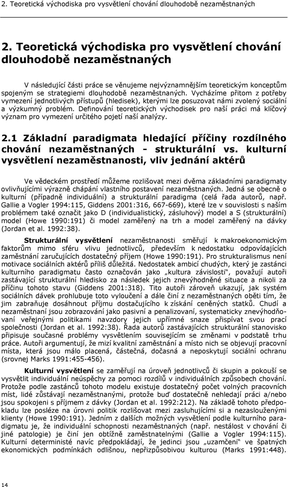 Vycházíme přitom z potřeby vymezení jednotlivých přístupů (hledisek), kterými lze posuzovat námi zvolený sociální a výzkumný problém.